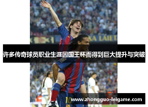 许多传奇球员职业生涯因国王杯而得到巨大提升与突破