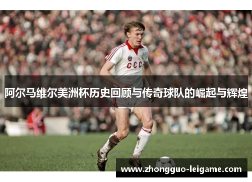 阿尔马维尔美洲杯历史回顾与传奇球队的崛起与辉煌