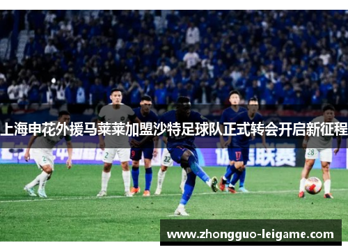 上海申花外援马莱莱加盟沙特足球队正式转会开启新征程