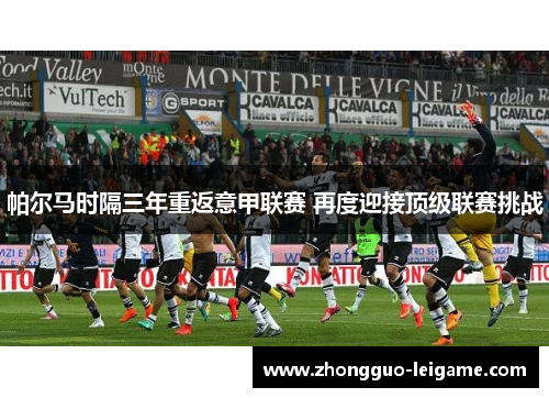 帕尔马时隔三年重返意甲联赛 再度迎接顶级联赛挑战 帕尔马时隔三年重返意甲联赛 再度迎接顶级联赛挑战