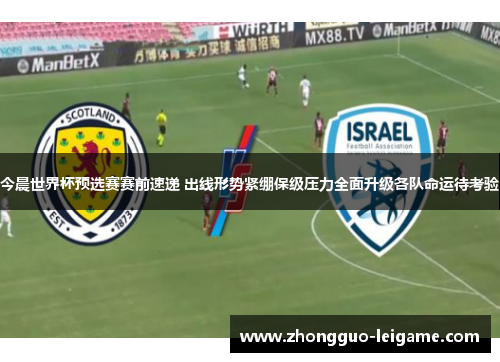 今晨世界杯预选赛赛前速递 出线形势紧绷保级压力全面升级各队命运待考验 今晨世界杯预选赛赛前速递 出线形势紧绷保级压力全面升级各队命运待考验