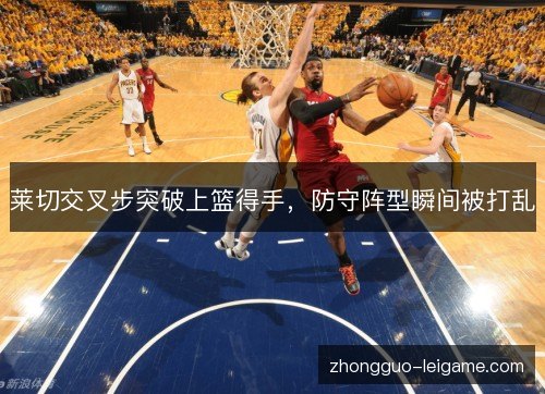 莱切交叉步突破上篮得手,防守阵型瞬间被打乱 莱切交叉步突破上篮得手,防守阵型瞬间被打乱